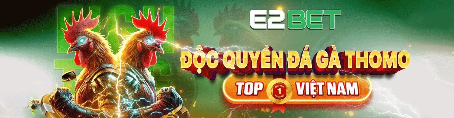 e2bet độc quyền đá gà thomo